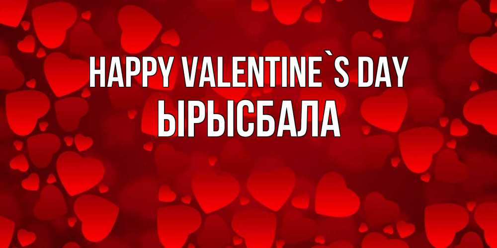 Greetings card с именем, ЫРЫСБАЛА Happy Valentine`s Day новые бесплатные открытки на 14 февраля, день всех влюбленных Greetings with text for free download 